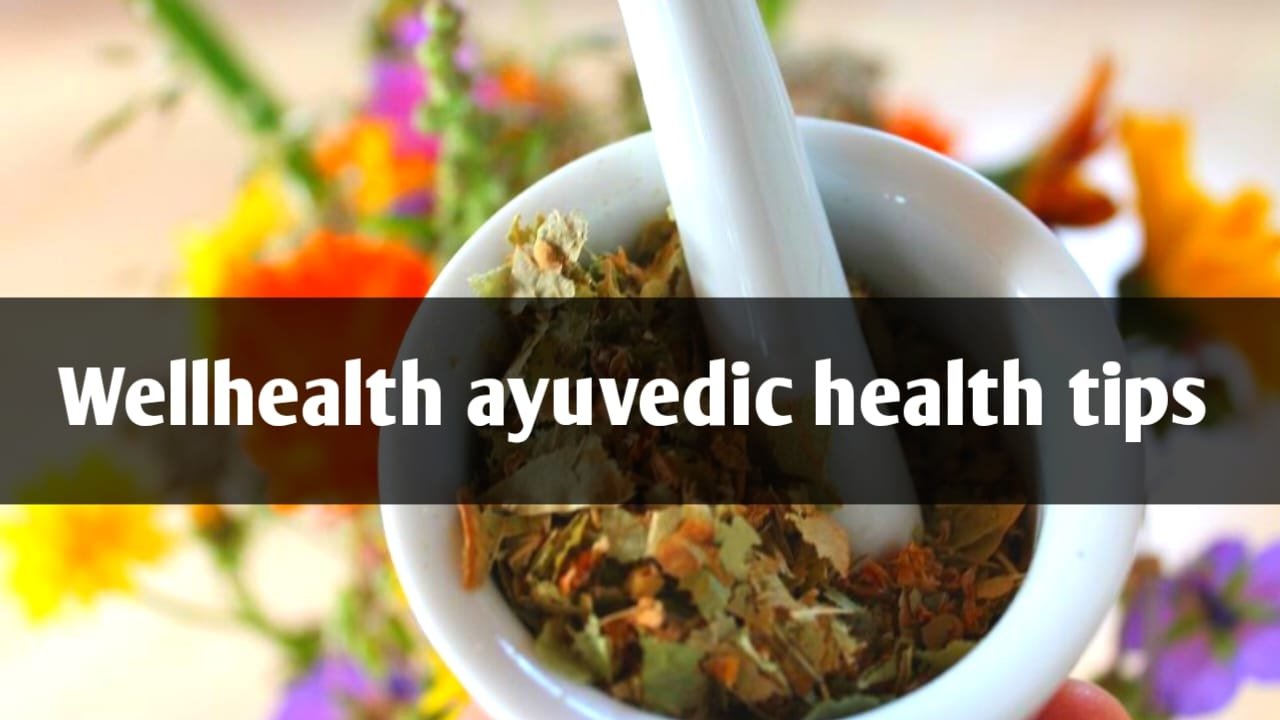 Wellhealth ayurvedic health tips