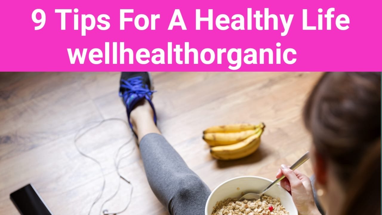 9 Tips For A Healthy Life Wellhealthorganic