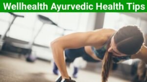 Wellhealth Ayurvedic Health Tips